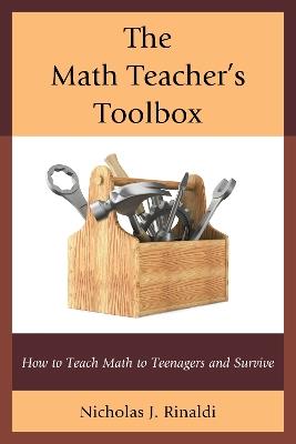 The Math Teacher's Toolbox: How to Teach Math to Teenagers and Survive - Nicholas J. Rinaldi - cover