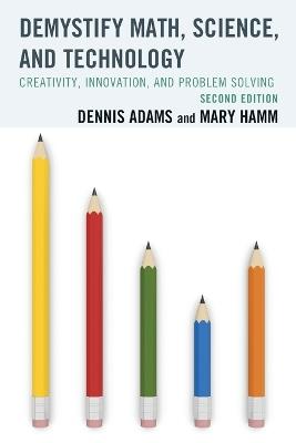 Demystify Math, Science, and Technology: Creativity, Innovation, and Problem-Solving - Dennis Adams,Mary Hamm - cover