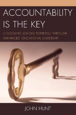 Accountability is the Key: Unlocking School Potential through Enhanced Educational Leadership - John Hunt - cover