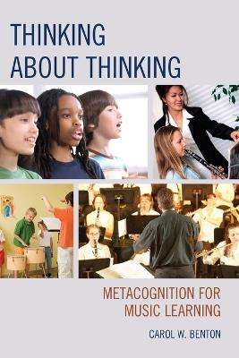 Thinking about Thinking: Metacognition for Music Learning - Carol Benton - cover