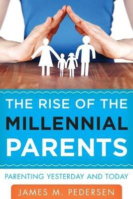The Rise of the Millennial Parents: Parenting Yesterday and Today - James Pedersen - cover