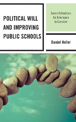 Political Will and Improving Public Schools: Seven Reflections for Americans to Consider - Daniel Heller - cover
