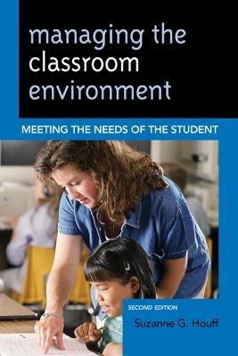 Managing the Classroom Environment: Meeting the Needs of the Student - Suzanne G. Houff - cover