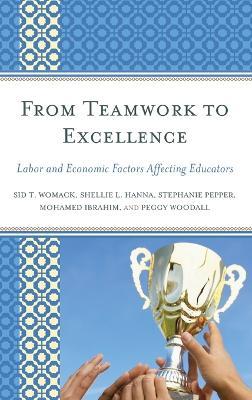 From Teamwork to Excellence: Labor and Economic Factors Affecting Educators - Sid T. Womack,Shellie L. Hanna,Stephanie Pepper - cover