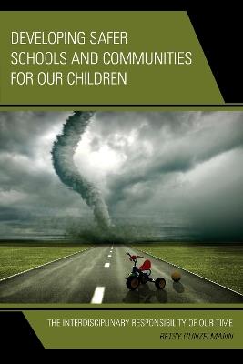 Developing Safer Schools and Communities for Our Children: The Interdisciplinary Responsibility of Our Time - Betsy Gunzelmann - cover