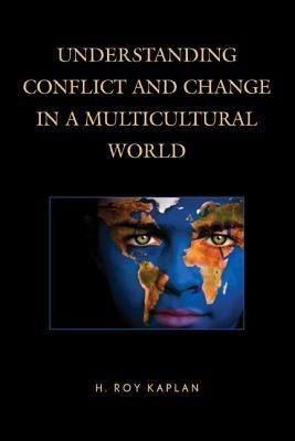 Understanding Conflict and Change in a Multicultural World - H. Roy Kaplan - cover