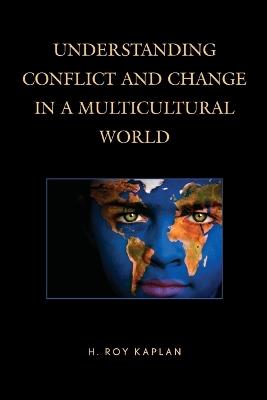 Understanding Conflict and Change in a Multicultural World - H. Roy Kaplan - cover