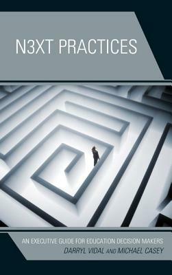 Next Practices: An Executive Guide for Education Decision Makers - Darryl Vidal,Michael Casey - cover