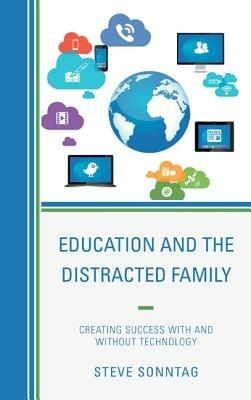 Education and the Distracted Family: Creating Success with and without Technology - Steve Sonntag - cover