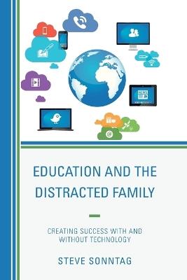 Education and the Distracted Family: Creating Success with and without Technology - Steve Sonntag - cover