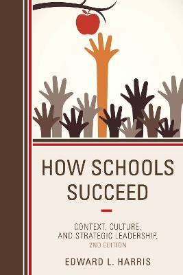 How Schools Succeed: Context, Culture, and Strategic Leadership - Edward L. Harris - cover