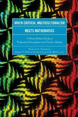 When Critical Multiculturalism Meets Mathematics: A Mixed Methods Study of Professional Development and Teacher Identity - Patricia L. Marshall,Jessica T. DeCuir-Gunby,Allison W. McCulloch - cover