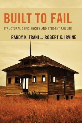 Built to Fail: Structural Deficiencies and Student Failure - Randy K. Trani,Robert K. Irvine - cover