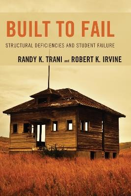 Built to Fail: Structural Deficiencies and Student Failure - Randy K. Trani,Robert K. Irvine - cover