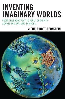 Inventing Imaginary Worlds: From Childhood Play to Adult Creativity Across the Arts and Sciences - Michele Root-Bernstein - cover
