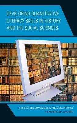 Developing Quantitative Literacy Skills in History and the Social Sciences: A Web-Based Common Core Standards Approach - Kathleen W. Craver - cover