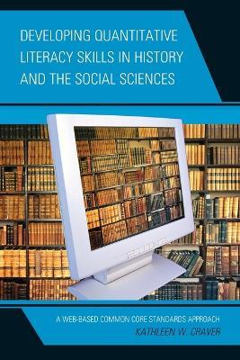 Developing Quantitative Literacy Skills in History and the Social Sciences: A Web-Based Common Core Standards Approach - Kathleen W. Craver - cover