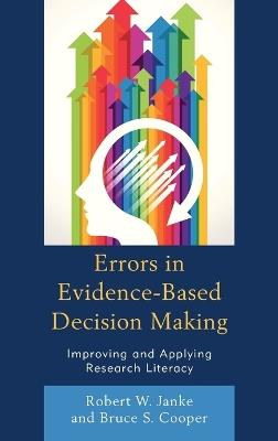 Errors in Evidence-Based Decision Making: Improving and Applying Research Literacy - Robert W. Janke,Bruce S. Cooper - cover
