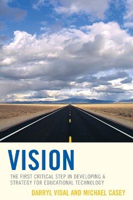 Vision: The First Critical Step in Developing a Strategy for Educational Technology - Darryl Vidal,Michael Casey - cover