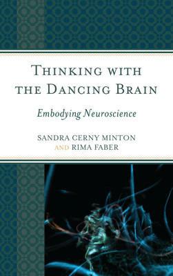 Thinking with the Dancing Brain: Embodying Neuroscience - Sandra C. Minton,Rima Faber - cover