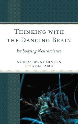 Thinking with the Dancing Brain: Embodying Neuroscience - Sandra C. Minton,Rima Faber - cover