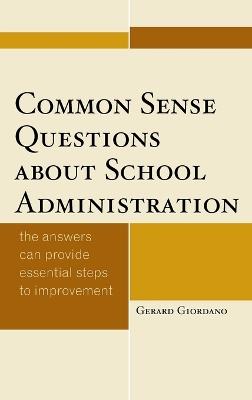 Common Sense Questions about School Administration: The Answers Can Provide Essential Steps to Improvement - Gerard Giordano - cover