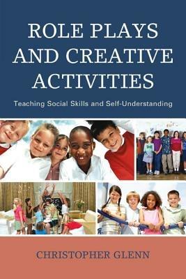 Role Plays and Creative Activities: Teaching Social Skills and Self-Understanding - Christopher Glenn - cover