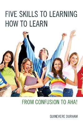 Five Skills to Learning How to Learn: From Confusion to AHA! - Guinevere Durham - cover