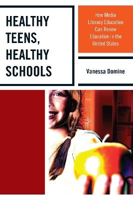 Healthy Teens, Healthy Schools: How Media Literacy Education can Renew Education in the United States - Vanessa Domine - cover