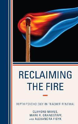 Reclaiming the Fire: Depth Psychology in Teacher Renewal - Clifford Mayes,Mark Grandstaff,Alexandra Fidyk - cover