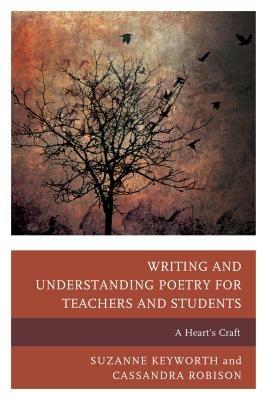 Writing and Understanding Poetry for Teachers and Students: A Heart's Craft - Suzanne Keyworth,Cassandra Robison - cover