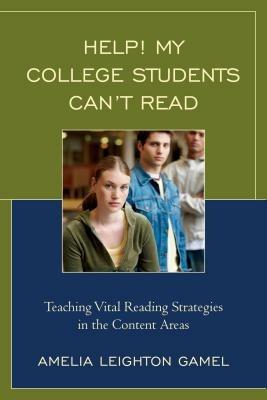 Help! My College Students Can’t Read: Teaching Vital Reading Strategies in the Content Areas - Amelia Leighton Gamel - cover