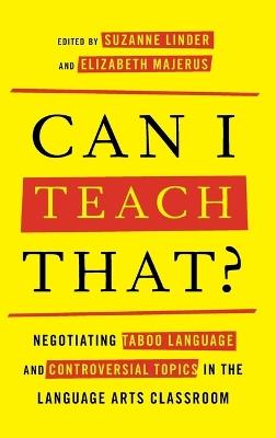 Can I Teach That?: Negotiating Taboo Language and Controversial Topics in the Language Arts Classroom - cover