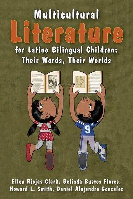 Multicultural Literature for Latino Bilingual Children: Their Words, Their Worlds - Ellen Riojas Clark,Belinda Bustos Flores,Howard L. Smith - cover