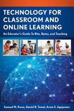 Technology for Classroom and Online Learning: An Educator’s Guide to Bits, Bytes, and Teaching