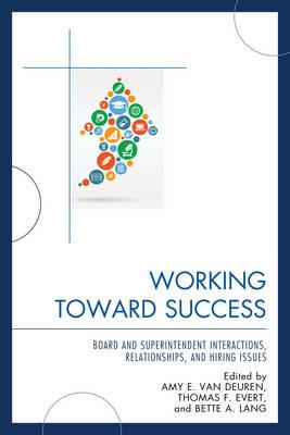 Working Toward Success: Board and Superintendent Interactions, Relationships, and Hiring Issues - cover