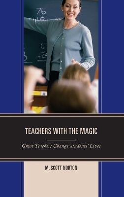 Teachers with The Magic: Great Teachers Change Students' Lives - M. Scott Norton - cover