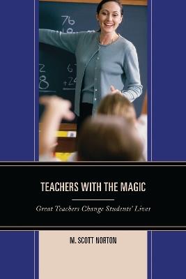 Teachers with The Magic: Great Teachers Change Students' Lives - M. Scott Norton - cover