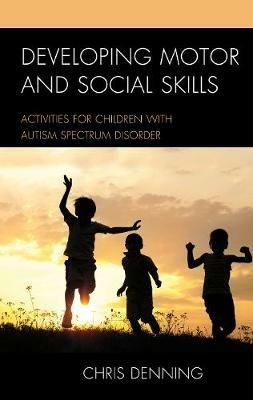 Developing Motor and Social Skills: Activities for Children with Autism Spectrum Disorder - Christopher Denning - cover