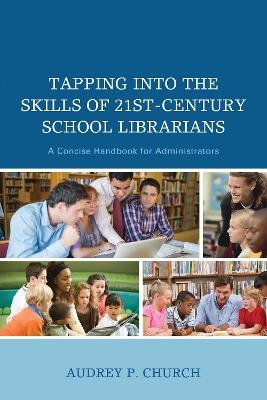 Tapping into the Skills of 21st-Century School Librarians: A Concise Handbook for Administrators - Audrey P. Church - cover