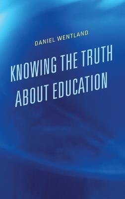 Knowing the Truth about Education - Daniel Wentland - cover