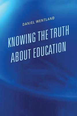 Knowing the Truth about Education - Daniel Wentland - cover