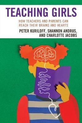 Teaching Girls: How Teachers and Parents Can Reach Their Brains and Hearts - Peter Kuriloff,Shannon Andrus,Charlotte Jacobs - cover