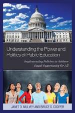 Understanding the Power and Politics of Public Education: Implementing Policies to Achieve Equal Opportunity for All