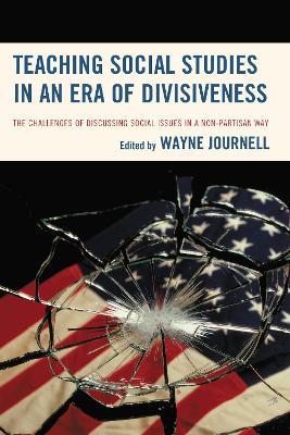 Teaching Social Studies in an Era of Divisiveness: The Challenges of Discussing Social Issues in a Non-Partisan Way - Wayne Journell - cover