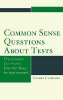 Common Sense Questions about Tests: The Answers Can Reveal Essential Steps for Improvement - Gerard Giordano - cover