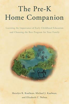 The Pre-K Home Companion: Learning the Importance of Early Childhood Education and Choosing the Best Program for Your Family - Sherelyn R. Kaufman,Michael J. Kaufman,Elizabeth C. Nelson - cover