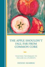 The Apple Shouldn't Fall Far from Common Core: Teaching Techniques to Include All Students