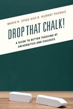 Drop That Chalk!: A Guide to Better Teaching at Universities and Colleges