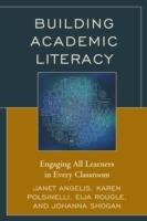 Building Academic Literacy: Engaging All Learners in Every Classroom - Janet I. Angelis,Karen Polsinelli,Eija Rougle - cover